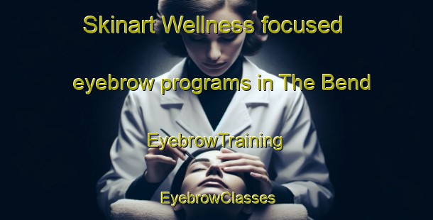 Skinart Wellness-focused eyebrow programs in The Bend | EyebrowTraining | EyebrowClasses | SkinartTraining-South Africa