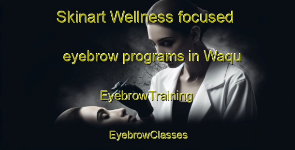 Skinart Wellness-focused eyebrow programs in Waqu | EyebrowTraining | EyebrowClasses | SkinartTraining-South Africa