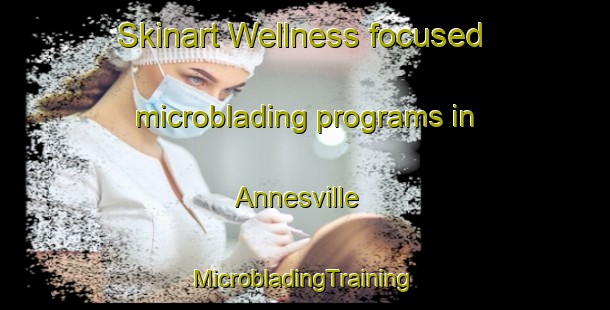 Skinart Wellness-focused microblading programs in Annesville | #MicrobladingTraining #MicrobladingClasses #SkinartTraining-South Africa