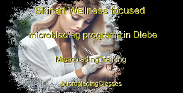 Skinart Wellness-focused microblading programs in Dlebe | #MicrobladingTraining #MicrobladingClasses #SkinartTraining-South Africa