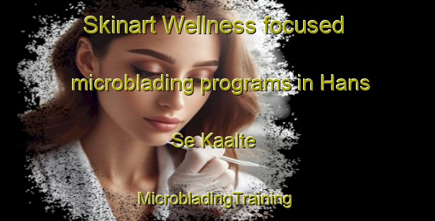 Skinart Wellness-focused microblading programs in Hans Se Kaalte | #MicrobladingTraining #MicrobladingClasses #SkinartTraining-South Africa