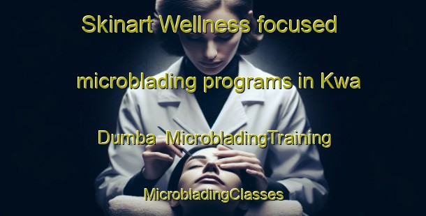 Skinart Wellness-focused microblading programs in Kwa Dumba | #MicrobladingTraining #MicrobladingClasses #SkinartTraining-South Africa