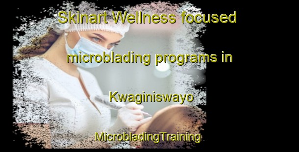 Skinart Wellness-focused microblading programs in Kwaginiswayo | #MicrobladingTraining #MicrobladingClasses #SkinartTraining-South Africa