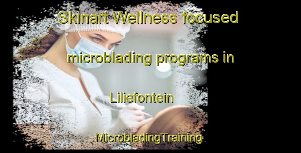 Skinart Wellness-focused microblading programs in Liliefontein | #MicrobladingTraining #MicrobladingClasses #SkinartTraining-South Africa