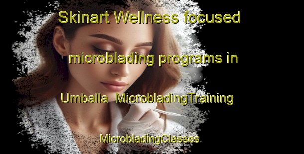 Skinart Wellness-focused microblading programs in Umballa | MicrobladingTraining | MicrobladingClasses | SkinartTraining-South Africa