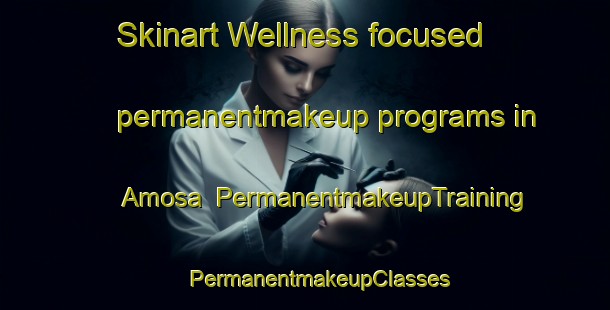 Skinart Wellness-focused permanentmakeup programs in Amosa | #PermanentmakeupTraining #PermanentmakeupClasses #SkinartTraining-South Africa