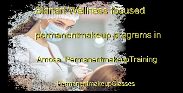 Skinart Wellness-focused permanentmakeup programs in Amosa | #PermanentmakeupTraining #PermanentmakeupClasses #SkinartTraining-South Africa