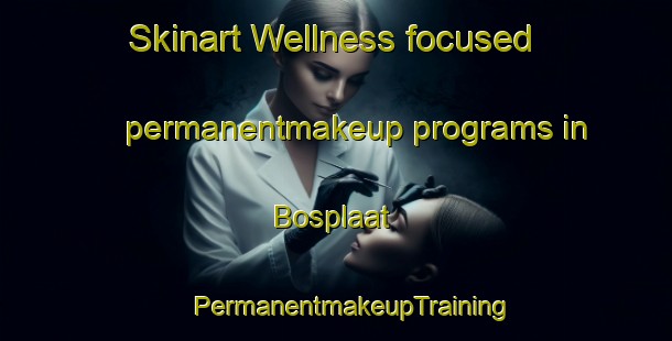 Skinart Wellness-focused permanentmakeup programs in Bosplaat | #PermanentmakeupTraining #PermanentmakeupClasses #SkinartTraining-South Africa