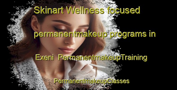 Skinart Wellness-focused permanentmakeup programs in Exeni | PermanentmakeupTraining | PermanentmakeupClasses | SkinartTraining-South Africa