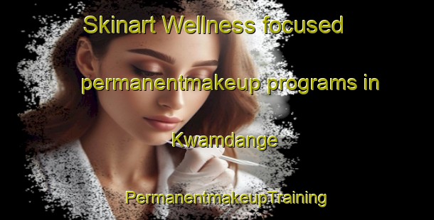 Skinart Wellness-focused permanentmakeup programs in Kwamdange | #PermanentmakeupTraining #PermanentmakeupClasses #SkinartTraining-South Africa