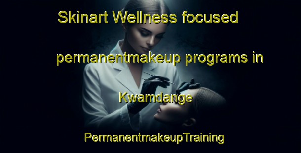 Skinart Wellness-focused permanentmakeup programs in Kwamdange | PermanentmakeupTraining | PermanentmakeupClasses | SkinartTraining-South Africa