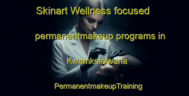 Skinart Wellness-focused permanentmakeup programs in Kwamkololwana | #PermanentmakeupTraining #PermanentmakeupClasses #SkinartTraining-South Africa