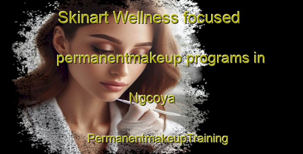 Skinart Wellness-focused permanentmakeup programs in Ngcoya | #PermanentmakeupTraining #PermanentmakeupClasses #SkinartTraining-South Africa