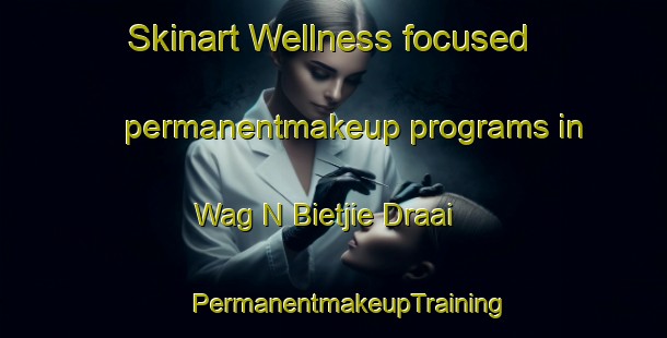 Skinart Wellness-focused permanentmakeup programs in Wag N Bietjie Draai | #PermanentmakeupTraining #PermanentmakeupClasses #SkinartTraining-South Africa