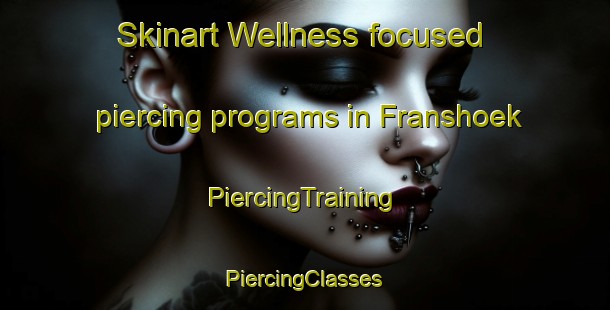 Skinart Wellness-focused piercing programs in Franshoek | #PiercingTraining #PiercingClasses #SkinartTraining-South Africa