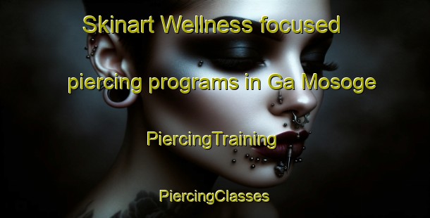 Skinart Wellness-focused piercing programs in Ga Mosoge | #PiercingTraining #PiercingClasses #SkinartTraining-South Africa