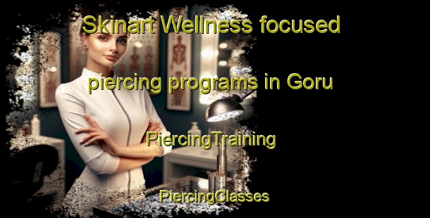 Skinart Wellness-focused piercing programs in Goru | #PiercingTraining #PiercingClasses #SkinartTraining-South Africa