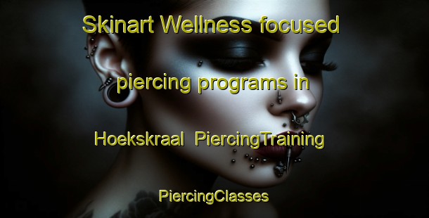 Skinart Wellness-focused piercing programs in Hoekskraal | #PiercingTraining #PiercingClasses #SkinartTraining-South Africa