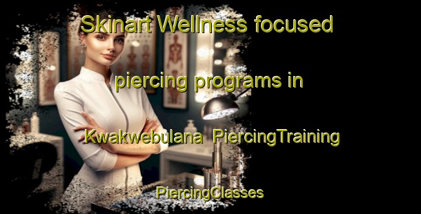 Skinart Wellness-focused piercing programs in Kwakwebulana | #PiercingTraining #PiercingClasses #SkinartTraining-South Africa