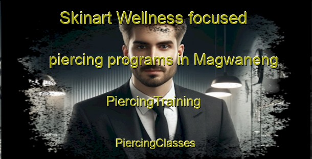 Skinart Wellness-focused piercing programs in Magwaneng | #PiercingTraining #PiercingClasses #SkinartTraining-South Africa