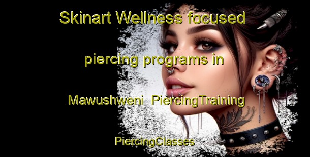 Skinart Wellness-focused piercing programs in Mawushweni | #PiercingTraining #PiercingClasses #SkinartTraining-South Africa