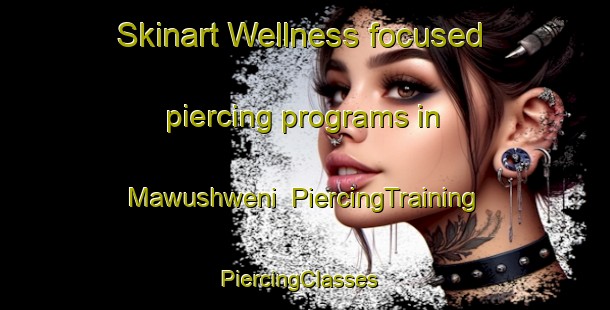 Skinart Wellness-focused piercing programs in Mawushweni | PiercingTraining | PiercingClasses | SkinartTraining-South Africa