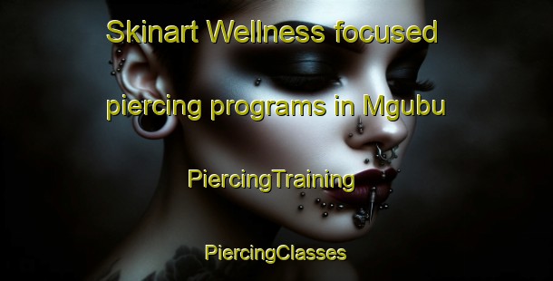 Skinart Wellness-focused piercing programs in Mgubu | #PiercingTraining #PiercingClasses #SkinartTraining-South Africa