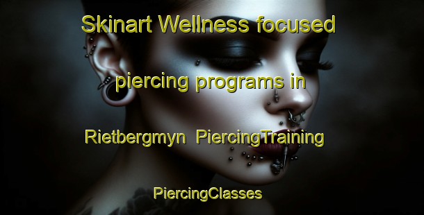 Skinart Wellness-focused piercing programs in Rietbergmyn | PiercingTraining | PiercingClasses | SkinartTraining-South Africa