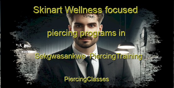 Skinart Wellness-focused piercing programs in Sekgwasankwe | #PiercingTraining #PiercingClasses #SkinartTraining-South Africa