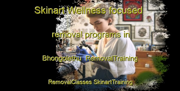 Skinart Wellness-focused removal programs in Bhongolethu | #RemovalTraining #RemovalClasses #SkinartTraining-South Africa