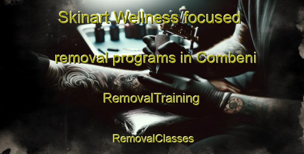 Skinart Wellness-focused removal programs in Combeni | RemovalTraining | RemovalClasses | SkinartTraining-South Africa