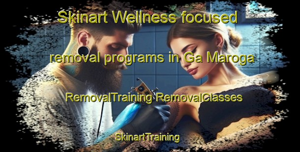 Skinart Wellness-focused removal programs in Ga Maroga | #RemovalTraining #RemovalClasses #SkinartTraining-South Africa