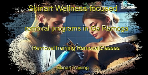 Skinart Wellness-focused removal programs in Ga Ramoga | #RemovalTraining #RemovalClasses #SkinartTraining-South Africa