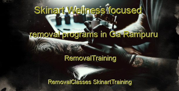 Skinart Wellness-focused removal programs in Ga Rampuru | #RemovalTraining #RemovalClasses #SkinartTraining-South Africa