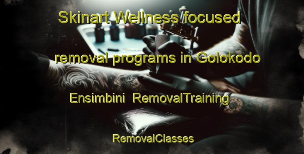Skinart Wellness-focused removal programs in Golokodo Ensimbini | RemovalTraining | RemovalClasses | SkinartTraining-South Africa