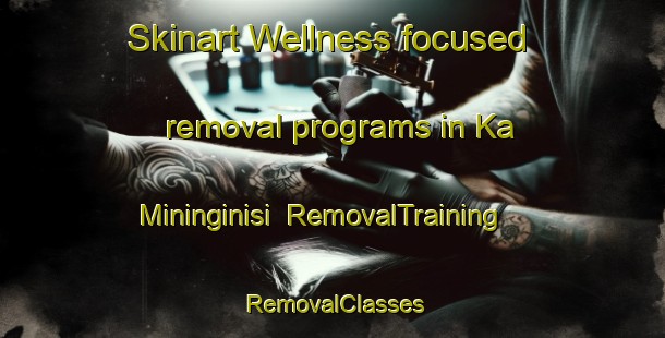 Skinart Wellness-focused removal programs in Ka Mininginisi | RemovalTraining | RemovalClasses | SkinartTraining-South Africa