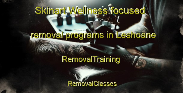 Skinart Wellness-focused removal programs in Leshoane | RemovalTraining | RemovalClasses | SkinartTraining-South Africa