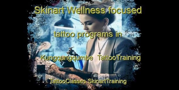 Skinart Wellness-focused tattoo programs in Kungqungqumbe | #TattooTraining #TattooClasses #SkinartTraining-South Africa