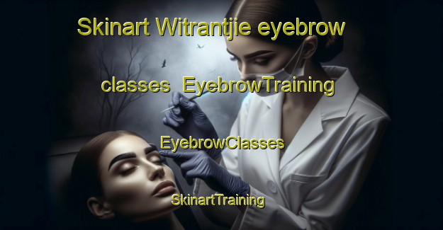 Skinart Witrantjie eyebrow classes | EyebrowTraining | EyebrowClasses | SkinartTraining-South Africa